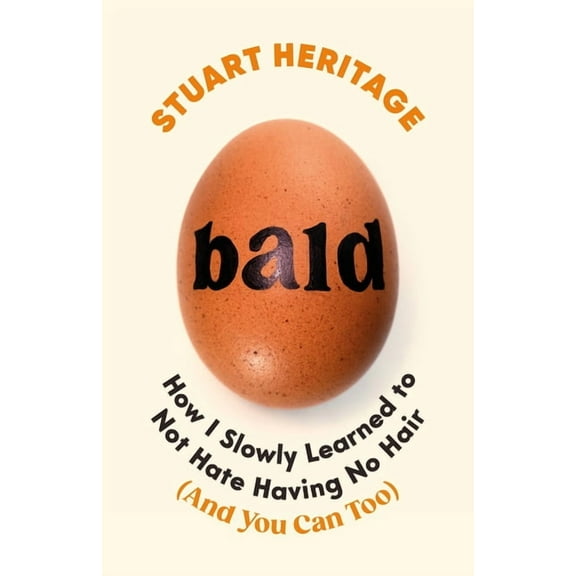 Bald: How I Slowly Learned to Not Hate Having No Hair (and You Can Too) (Hardcover)