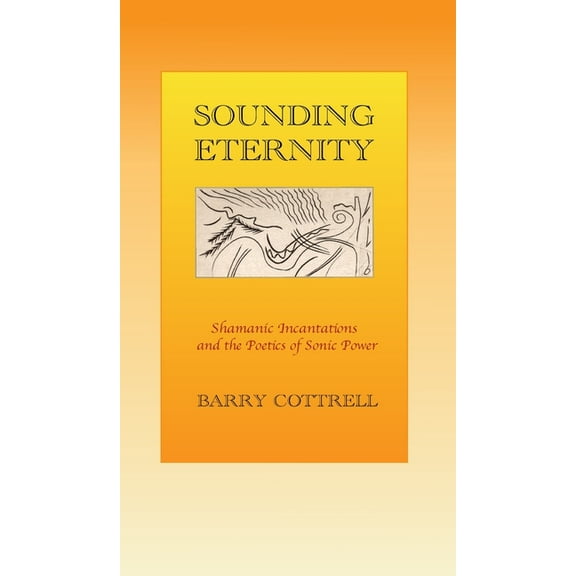 Sounding Eternity: Shamanic incantations and the poetics of sonic power, (Hardcover)