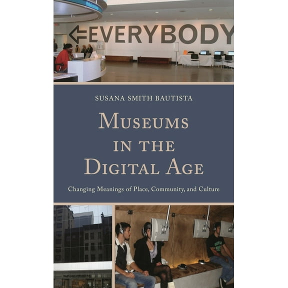 Museums in the Digital Age: Changing Meanings of Place, Community, and Culture, (Paperback)