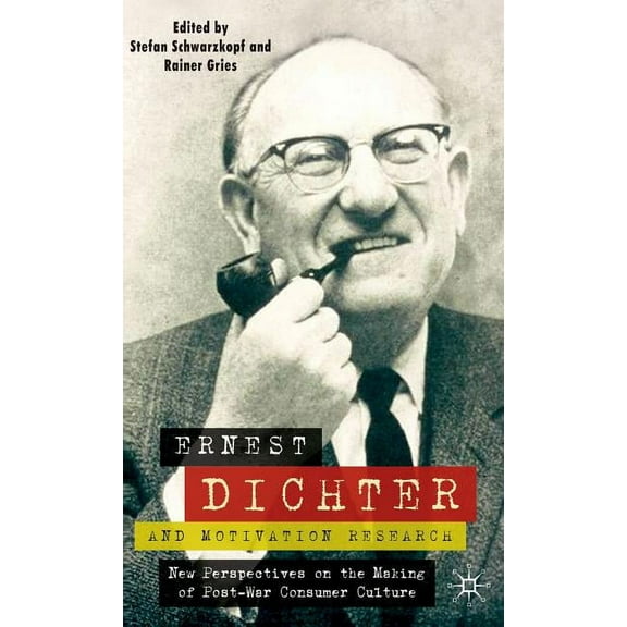 Ernest Dichter and Motivation Research: New Perspectives on the Making of Post-War Consumer Culture, (Hardcover)