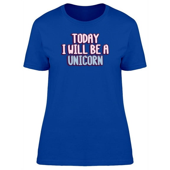 2Day Ill Be A Unicorn, Funny T-Shirt Women -Image by Shutterstock, Female XX-Large