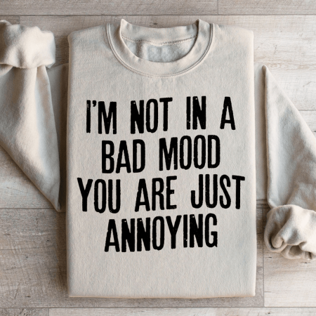 I'm Not In A Bad Mood You Are Just Annoying Sweatshirt