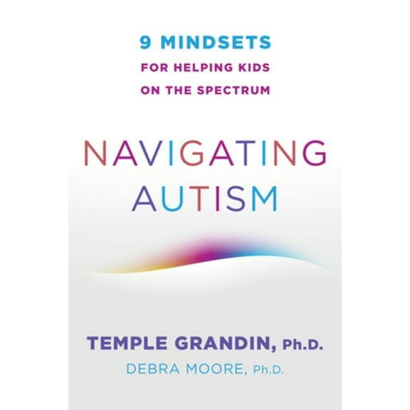 Navigating Autism: 9 Mindsets for Helping Kids on the Spectrum, (Paperback)