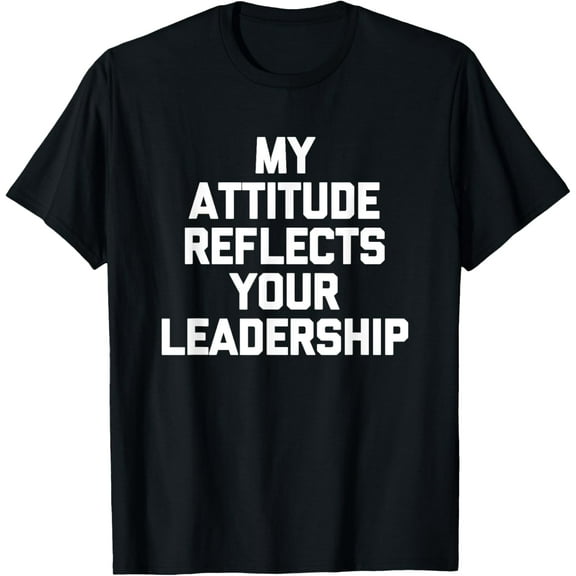 Playful Comfort Tee - My Attitude Reflects Your Leadership - Funny Office Job Work T-Shirt