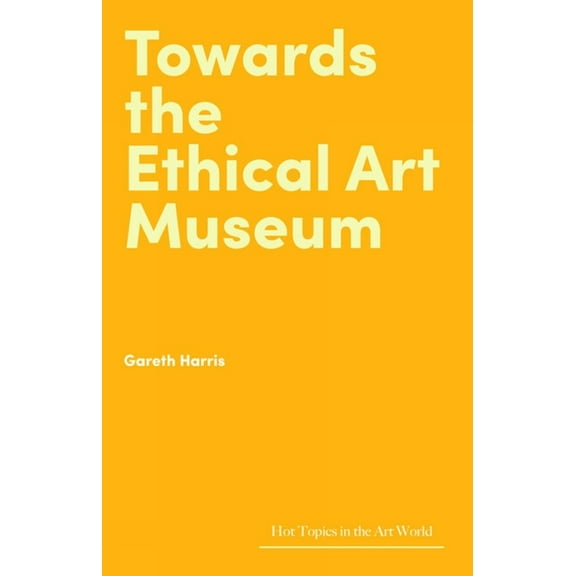 Hot Topics in the Art World Towards the Ethical Art Museum, (Hardcover)