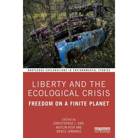 Routledge Explorations in Environmental  Liberty and the Ecological Crisis: Freedom on a Finite Planet, (Hardcover)