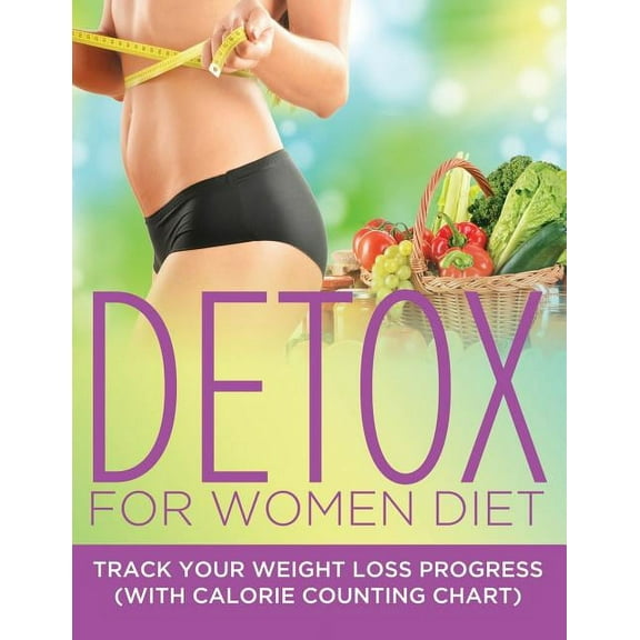 Detox For Women Diet: Track Your Weight Loss Progress (with Calorie Counting Chart) (Paperback)