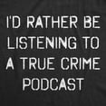 thumbnail image 2 of Womens I'd Rather Be Listening to A True Crime Podcast T Shirt Funny Murder Stories Novelty Tee Womens Graphic Tees, 2 of 9