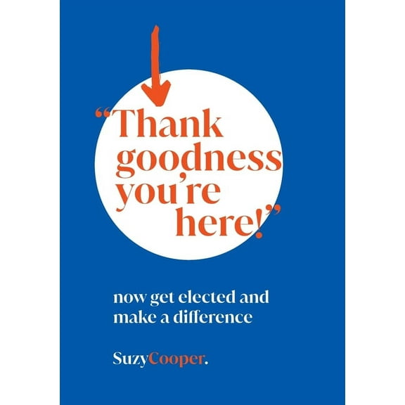 "Thank Goodness You're Here": now get elected and make a difference, (Paperback)