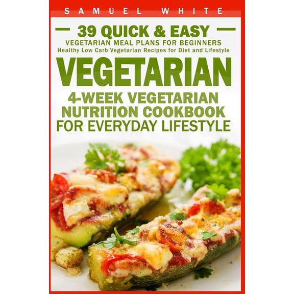 Healthy Low Carb Vegetarian Recipes for Diet and Lifestyle: Vegetarian: 4-Week Vegetarian Nutrition Cookbook for Everyday Lifestyle - 39 Quick & Easy Vegetarian Meal Plans for Beginners (Paperback)