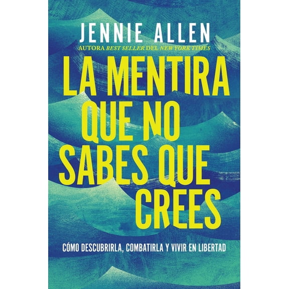La Mentira Que No Sabes Que Crees: CÃ³mo Descubrirla, Combatirla Y Vivir En Libertad, (Paperback)