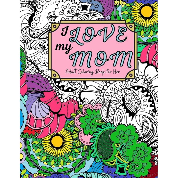 Download I Love My Mom Adult Coloring Book 60 Single Sided Pages Of Beautiful Pictures With Sayings And Quotes Paperback Walmart Com Walmart Com