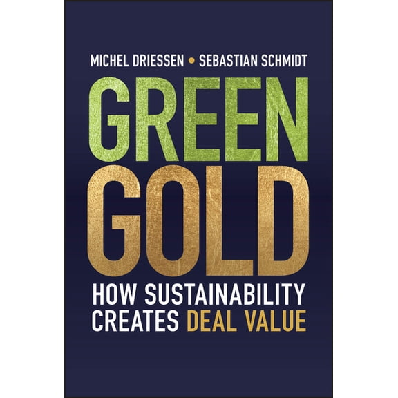 Green Gold: How Sustainability Creates Deal Value, (Hardcover)