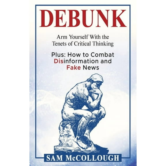 Debunk: Arm Yourself With the Tenets of Critical Thinking, (Paperback)