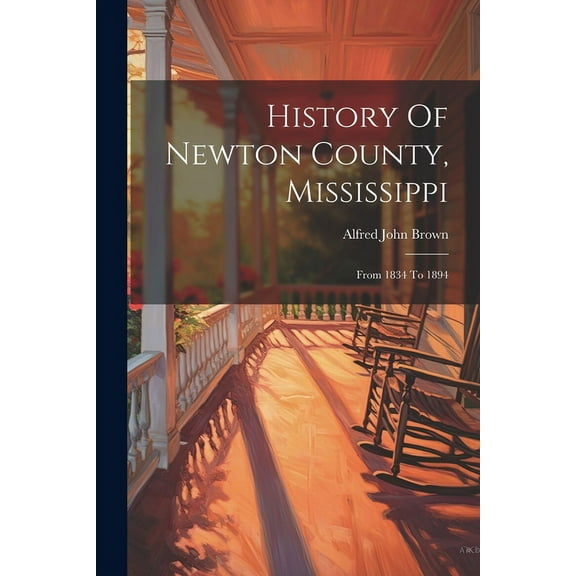 History Of Newton County, Mississippi: From 1834 To 1894 (Paperback)