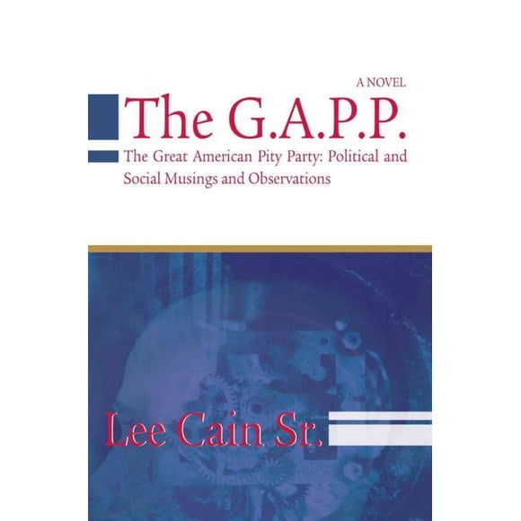 The G. A. P. P. : The Great American Pity Party: Political and Social Musings and Observations