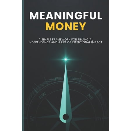 Meaningful Money: A Simple Framework for Financial Independence and a Life of Intentional Impact (Paperback)