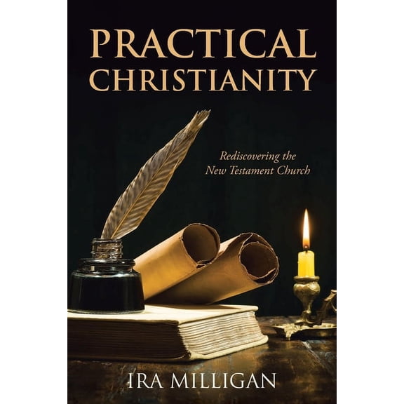 Practical Christianity: Rediscovering the New Testament Church, (Paperback)