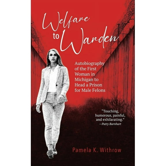 Welfare to Warden: Autobiography of the First Woman in Michigan to Head a Prison for Male Felons, (Hardcover)