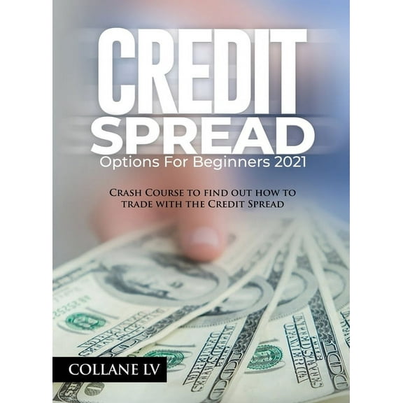 Credit Spread Options for Beginners 2021: Crash Course to find out how to trade with the Credit Spread, (Hardcover)