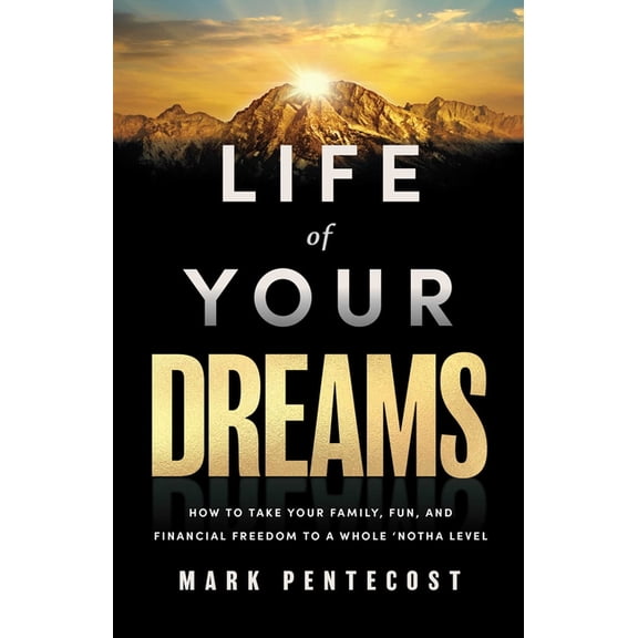 Life of Your Dreams: How to Take Your Family, Fun, and Financial Freedom to a Whole 'Notha Level, (Hardcover)