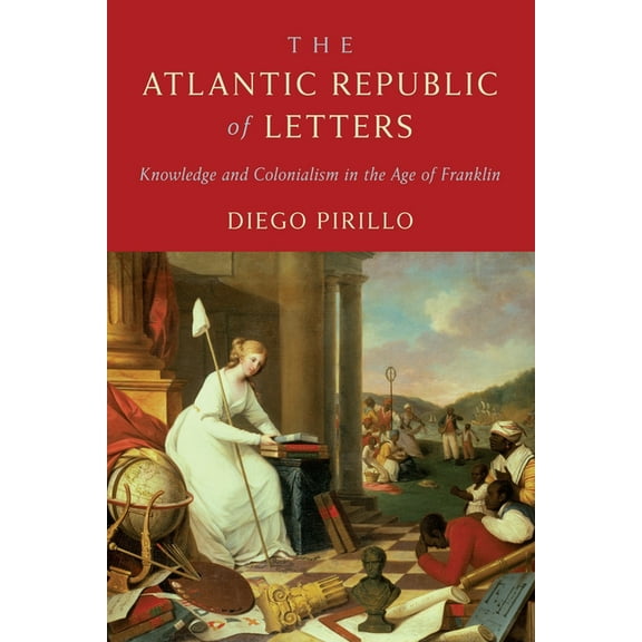 Early Modern Americas The Atlantic Republic of Letters: Knowledge and Colonialism in the Age of Franklin, (Hardcover)