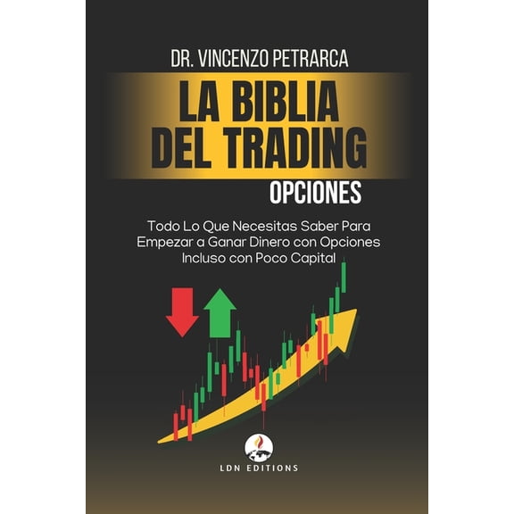 La Biblia del Trading: Opciones: Todo Lo Que Necesitas Saber Para Empezar a Ganar Dinero con Opciones Incluso con Poco C, (Paperback)