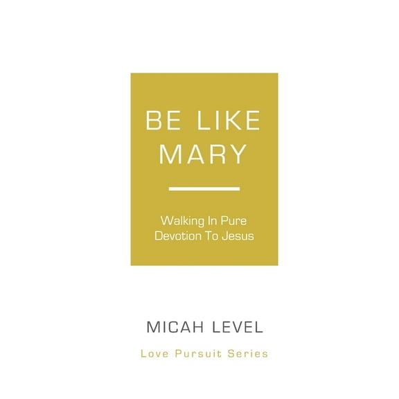Be Like Mary: Walking In Pure Devotion To Jesus (Paperback)