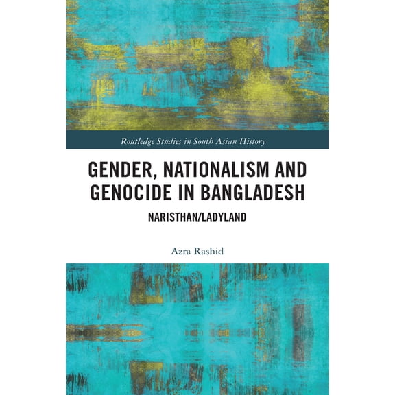 Routledge Studies in South Asian History Gender, Nationalism, and Genocide in Bangladesh: Naristhan/Ladyland, (Paperback)