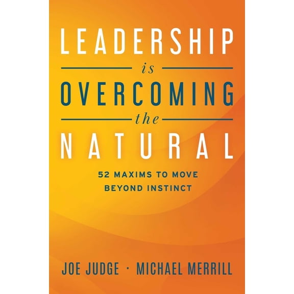 Leadership Is Overcoming the Natural : 52 Maxims To Move Beyond Instinct (Paperback)