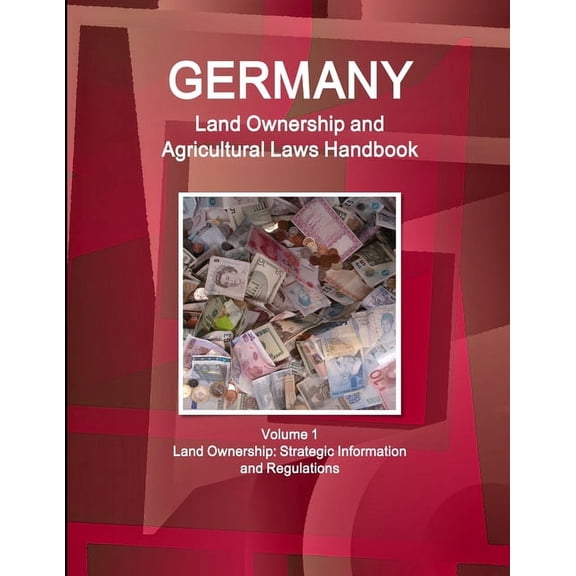 Germany Land Ownership and Agricultural Laws Handbook Volume 1 Land Ownership: Strategic Information and Regulations, (Paperback)