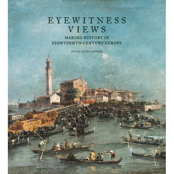 Eyewitness Views : Making History in Eighteenth-Century Europe (Hardcover)