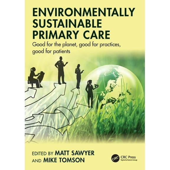 Environmentally Sustainable Primary Care: Good for the Planet, Good for Practices, Good for Patients, (Paperback)