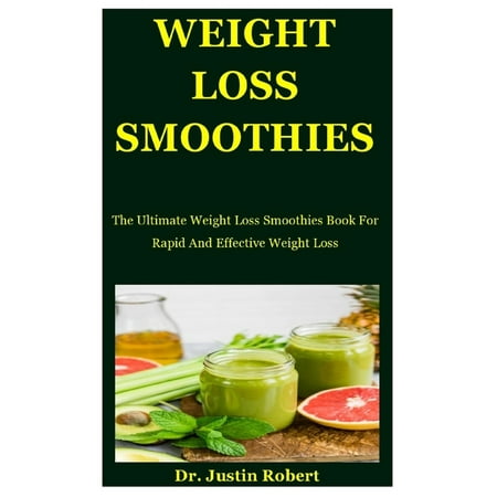Weight Loss Smoothies: The Ultimate Weight Loss Smoothies Book For Rapid And Effective Weight Loss (Paperback)