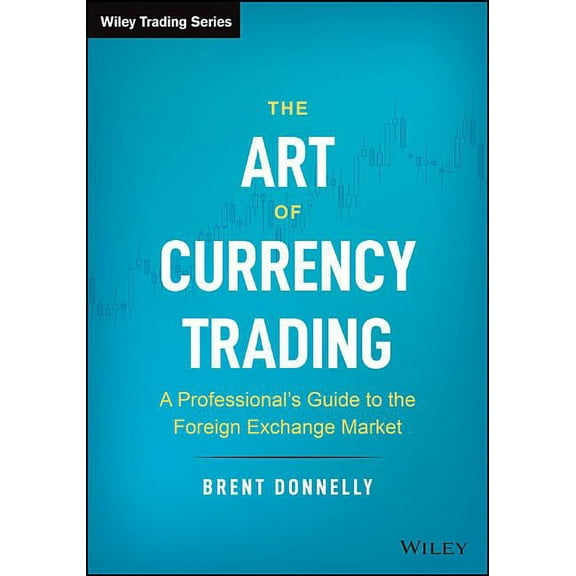 Wiley Trading The Art of Currency Trading: A Professional's Guide to the Foreign Exchange Market, (Hardcover)