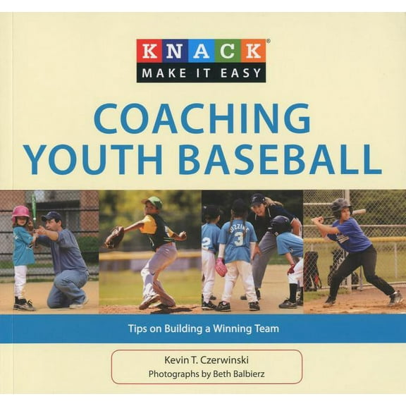 Knack: Make It Easy: Knack Coaching Youth Baseball : Tips On Building A Winning Team (Paperback)