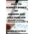 thumbnail image 1 of How to Market Books on Amazon and Self Publish : Work from Home, Learn how to turn Amazon into your 24/7 sales machine! (Paperback), 1 of 1