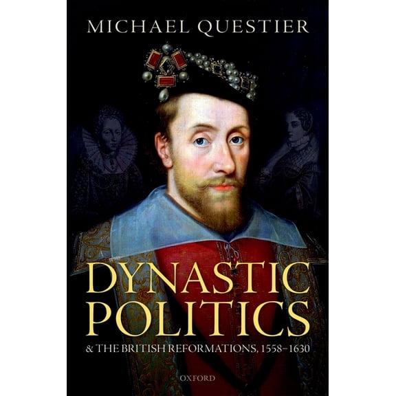 Dynastic Politics and the British Reformations, 1558-1630, (Hardcover)