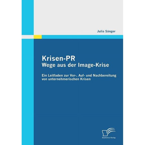 Krisen-PR : Wege aus der Image-Krise: Ein Leitfaden zur Vor-, Auf- und Nachbereitung von unternehmerischen Krisen (Paperback)