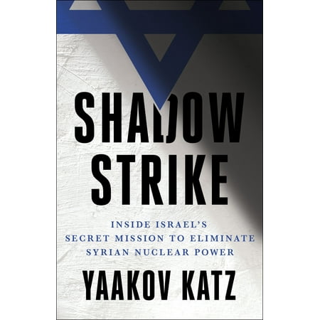 Nuclear Ice - Shadow Strike : Inside Israel's Secret Mission to Eliminate Syrian Nuclear Power