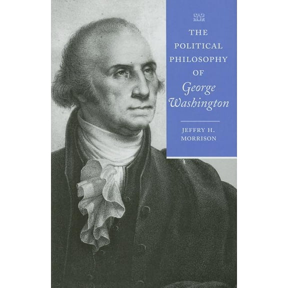 Political Philosophy of the American Fou The Political Philosophy of George Washington, (Hardcover)