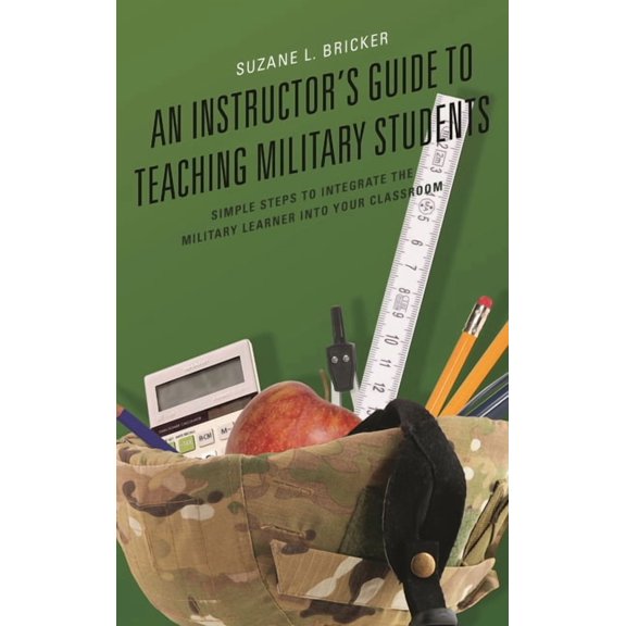 An Instructor's Guide to Teaching Military Students: Simple Steps to Integrate the Military Learner Into Your Classroom, (Paperback)