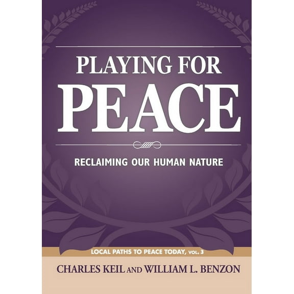 Local Paths to Peace Today: Playing for Peace: Reclaiming Our Human Nature (Paperback)