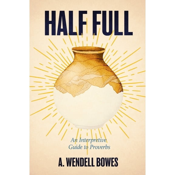 Half Full: An Interpretive Guide to Proverbs, (Paperback)