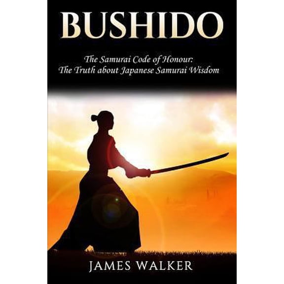 Pre-Owned Bushido: The Samurai Code of Honour - The Truth about Japanese Samurai Wisdom (Paperback) by Sir James Walker