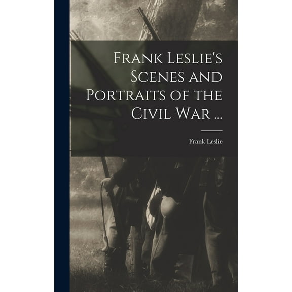 Frank Leslie's Scenes and Portraits of the Civil War ..., (Hardcover)