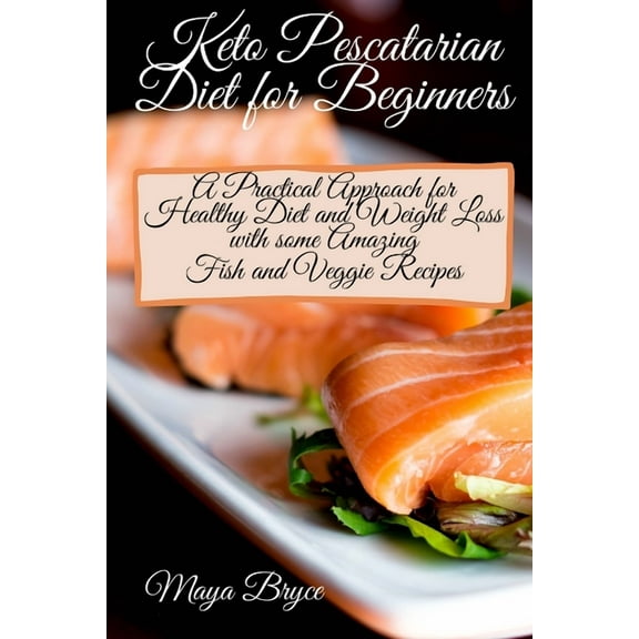 Keto Pescatarian Diet for Beginners: A Practical Approach for Healthy Diet and Weight Loss with some Amazing Fish and Ve, (Paperback)