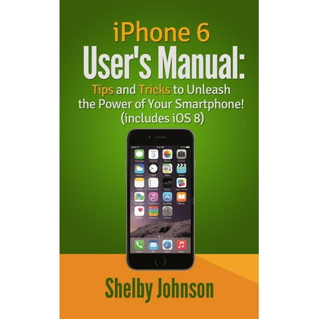 iPhone 6 User's Manual: Tips and Tricks to Unleash the Power of Your Smartphone! (includes iOS 8) - (Best User Reviewed Smartphone)