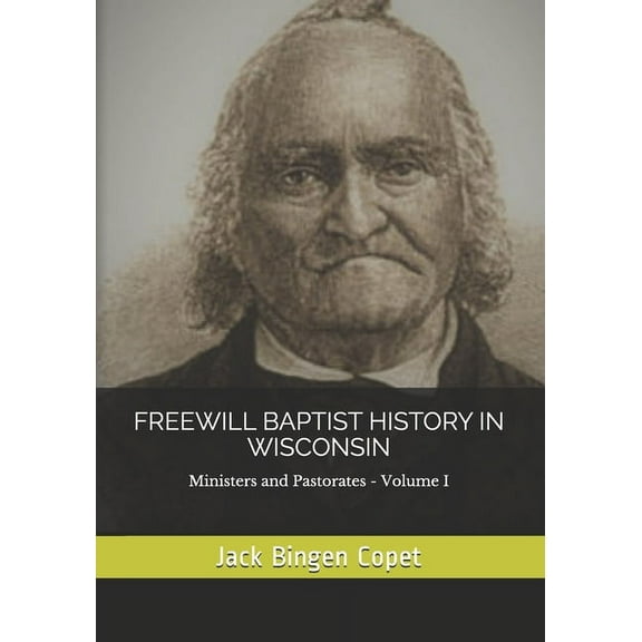 Freewill Baptist History in Wisconsin: Ministers and Pastorates (Paperback)