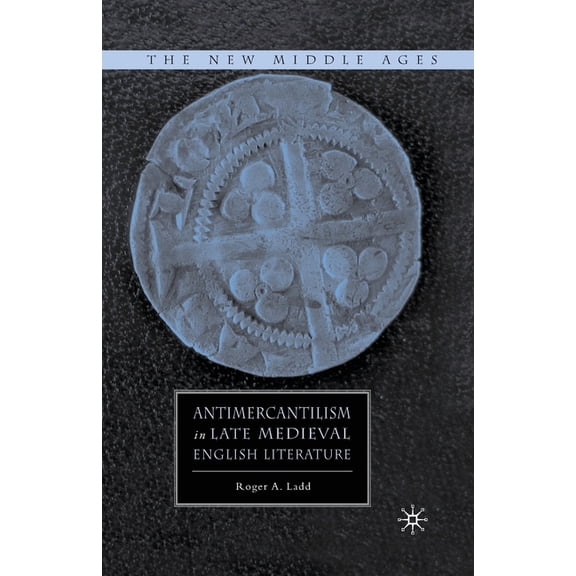 New Middle Ages Antimercantilism in Late Medieval English Literature, (Paperback)